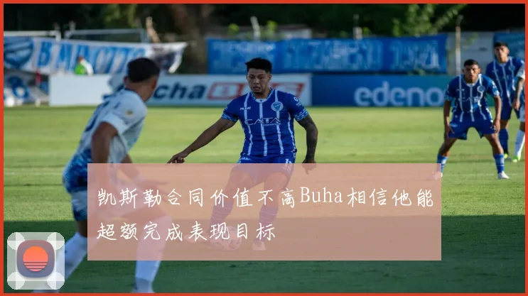 凯斯勒合同价值不高Buha相信他能超额完成表现目标